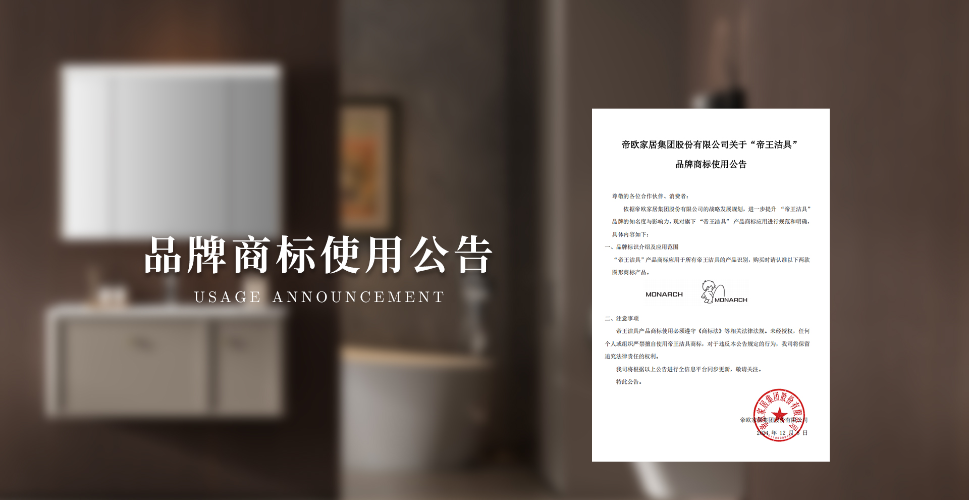 依據(jù)帝歐家居集團(tuán)股份有限公司的戰(zhàn)略發(fā)展規(guī)劃，進(jìn)一步提升 “帝王潔具” 品牌的知名度與影響力，現(xiàn)對(duì)旗下 “帝王潔具” 產(chǎn)品商標(biāo)應(yīng)用進(jìn)行規(guī)范和明確